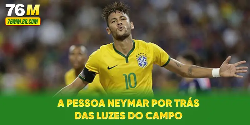A pessoa Neymar por trás das luzes do campo