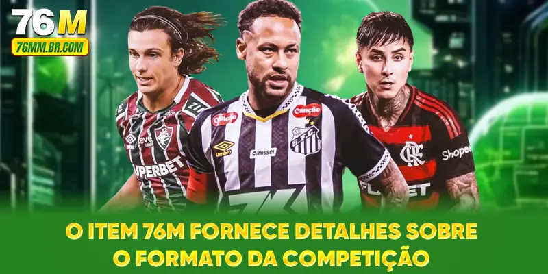 O item 76M fornece detalhes sobre o formato da competição