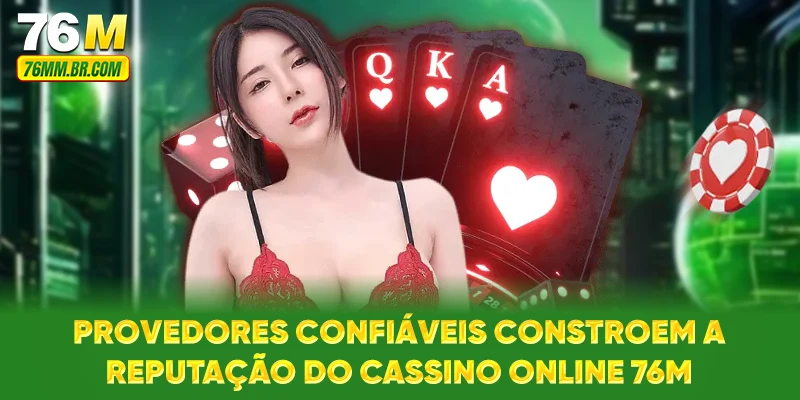 Provedores confiáveis constroem a reputação do Cassino Online 76M